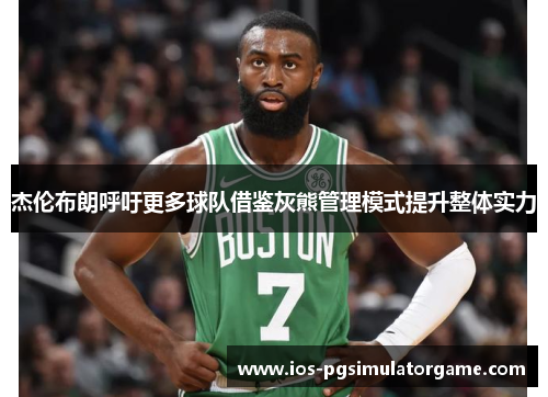 杰伦布朗呼吁更多球队借鉴灰熊管理模式提升整体实力