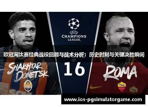 欧冠淘汰赛经典战役回顾与战术分析：历史时刻与关键决胜瞬间